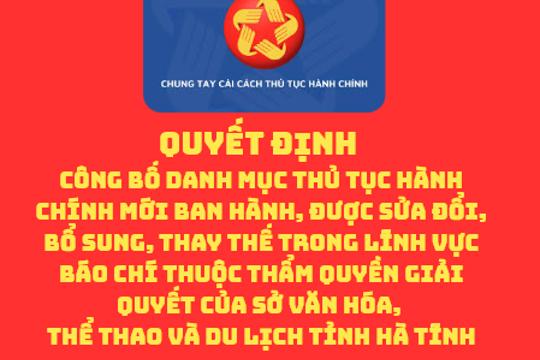 quyết định Công bố Danh mục thủ tục hành chính mới ban hành, được sửa đổi, bổ sung, thay thế trong lĩnh vực Báo chí thuộc thẩm quyền giải quyết của Sở Văn hóa, Thể thao và Du lịch tỉnh Hà Tĩnh