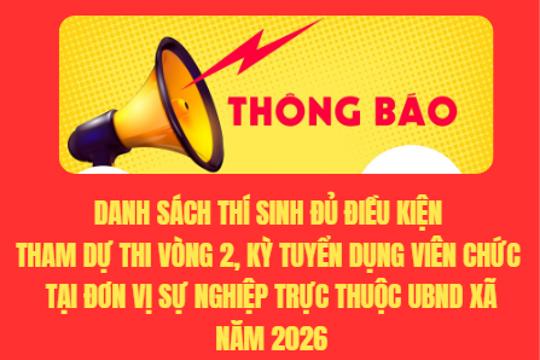  Danh sách thí sinh đủ điều kiện tham dự thi vòng 2, kỳ tuyển dụng viên chức tại đơn vị sự nghiệp trực thuộc UBND xã năm 2026