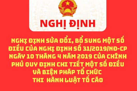 Nghị định Sửa đổi, bổ sung một số điều của Nghị định số 31/2019/NĐ-CP ngày 10 tháng 4 năm 2019 của Chính phủ quy định chi tiết một số điều và biện pháp tổ chức thi hành Luật Tố cáo