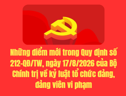 Những điểm mới trong Quy định số 212-QĐ/TW, ngày 17/8/2026 của Bộ Chính trị về kỷ luật tổ chức đảng, đảng viên vi phạm