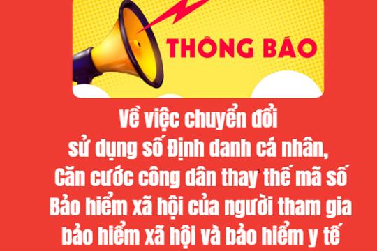 Thông báo về việc chuyển đổi sử dụng số Định danh cá nhân, Căn cước công dân thay thế mã số Bảo hiểm xã hội của người tham gia bảo hiểm xã hội và bảo hiểm y tế