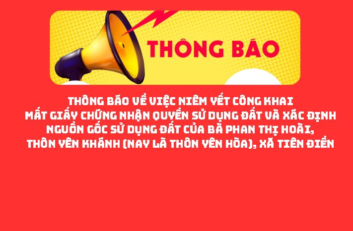 THÔNG BÁO Về việc niêm yết công khai mất Giấy chứng nhận quyền sử dụng đất và xác định nguồn gốc sử dụng đất của bà Phan Thị Hoài, thôn Yên Khánh (nay là thôn Yên Hòa), xã Tiên Điền
