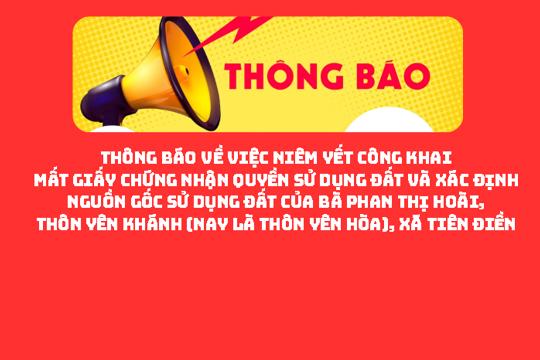 THÔNG BÁO Về việc niêm yết công khai mất Giấy chứng nhận quyền sử dụng đất và xác định nguồn gốc sử dụng đất của bà Phan Thị Hoài, thôn Yên Khánh (nay là thôn Yên Hòa), xã Tiên Điền