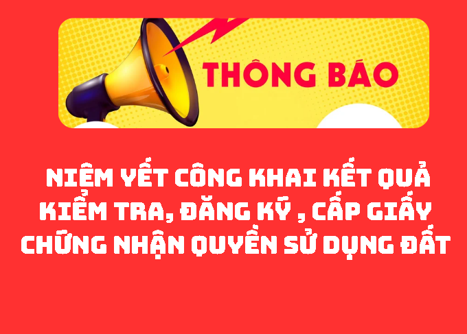 Thông báo niêm yết công khai kết quả kiểm tra, đăng ký , cấp giấy Chừng nhận quyền sử dụng đất