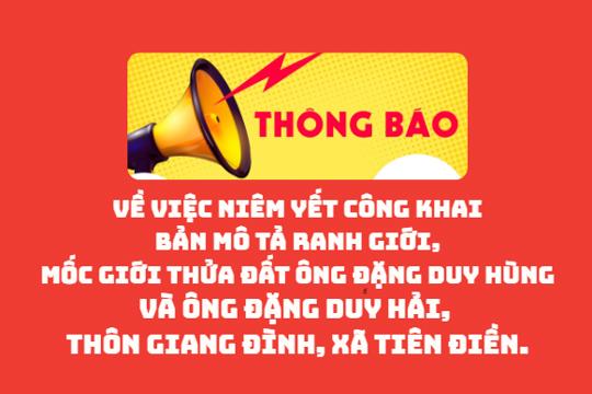 Thông báo  Về việc niêm yết công khai bản mô tả ranh giới, mốc giới   thửa đất ông Đặng Duy Hùng và ông Đặng Duy Hải,   thôn Giang Đình, xã Tiên Điền.