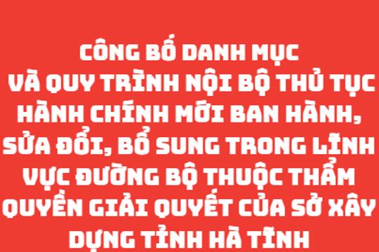 Công bố Danh mục và Quy trình nội bộ thủ tục hành chính mới ban hành, sửa đổi, bổ sung trong lĩnh vực Đường bộ thuộc thẩm quyền giải quyết của Sở Xây dựng tỉnh Hà Tĩnh 