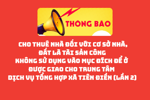 THÔNG BÁO  V/v cho thuê nhà đối với cơ sở nhà, đất là tài sản công  không sử dụng vào mục đích để ở được giao cho Trung tâm  dịch vụ tổng hợp xã Tiên Điền (lần 2)