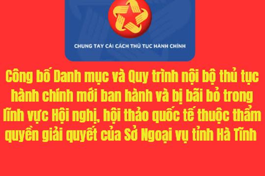 Công bố Danh mục và Quy trình nội bộ thủ tục hành chính mới ban hành và bị bãi bỏ trong lĩnh vực Hội nghị, hội thảo quốc tế thuộc thẩm quyền giải quyết của Sở Ngoại vụ tỉnh Hà Tĩnh