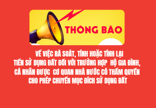 Thông báo  Về việc rà soát, tính hoặc tính lại tiền sử dụng đất đối với trường hợp hộ gia đình , cá nhân được cơ quan nhà nước có thẩm quyền cho phép chuyển mục đích sử dụng đất