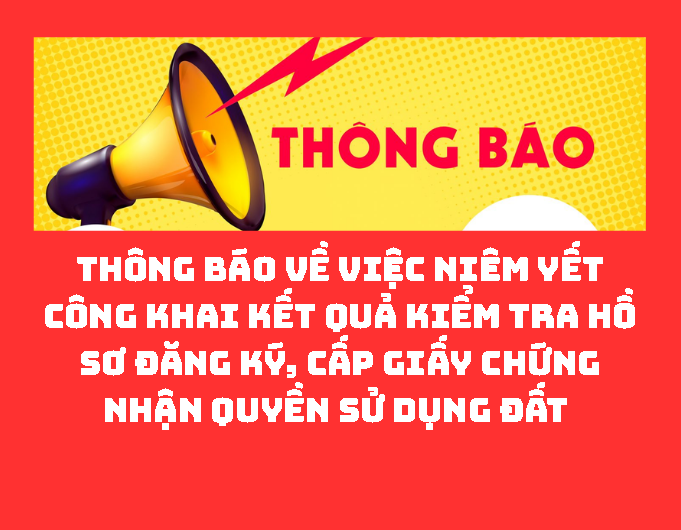 Thông báo về việc niêm yết công khai kết quả kiểm tra hồ sơ đăng ký, cấp giấy chứng nhận quyền sử dụng đất 