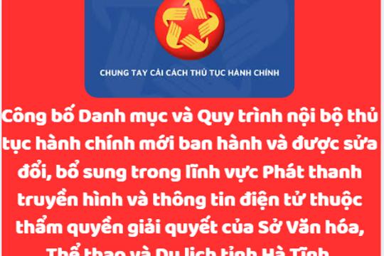 Công bố Danh mục và Quy trình nội bộ thủ tục hành chính mới ban hành và được sửa đổi, bổ sung trong lĩnh vực Phát thanh truyền hình và thông tin điện tử thuộc thẩm quyền giải quyết của Sở Văn hóa, Thể thao và Du lịch tỉnh Hà Tĩnh